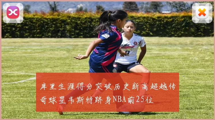 库里生涯得分突破历史新高超越传奇球星韦斯特跻身NBA前25位