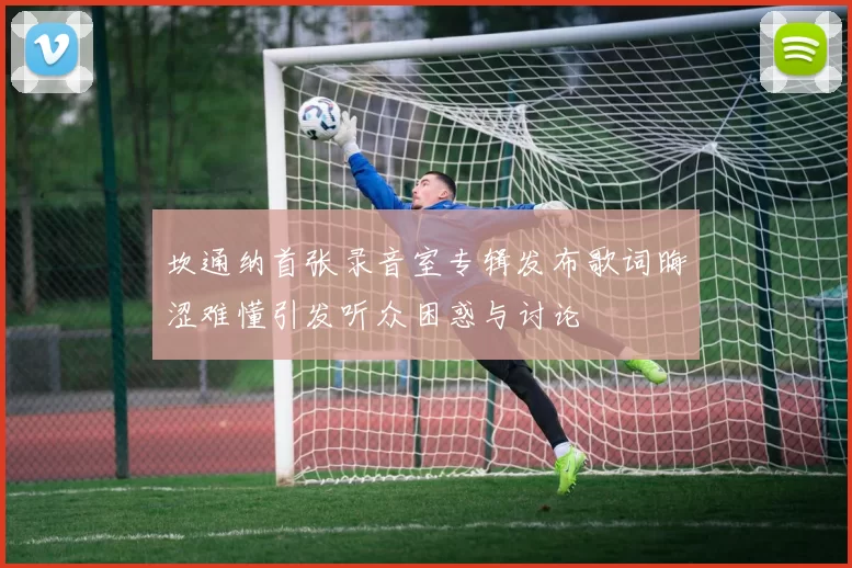 坎通纳首张录音室专辑发布歌词晦涩难懂引发听众困惑与讨论