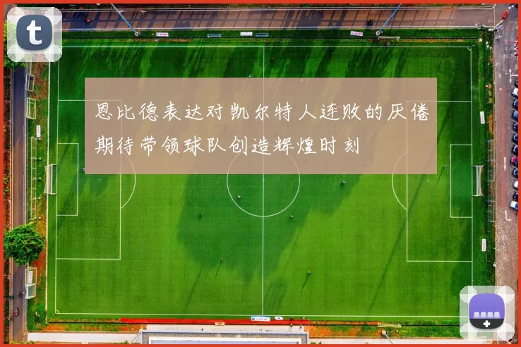 恩比德表达对凯尔特人连败的厌倦期待带领球队创造辉煌时刻